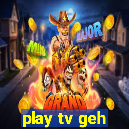 play tv geh